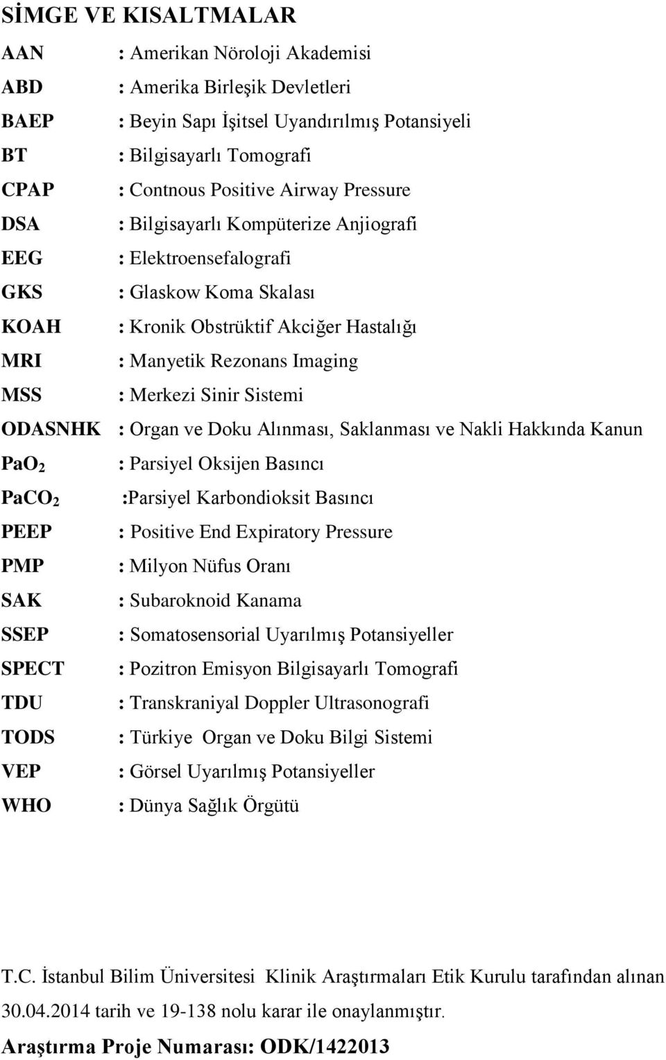 Sistemi ODASNHK : Organ ve Doku Alınması, Saklanması ve Nakli Hakkında Kanun PaO 2 : Parsiyel Oksijen Basıncı PaCO 2 :Parsiyel Karbondioksit Basıncı PEEP : Positive End Expiratory Pressure PMP :