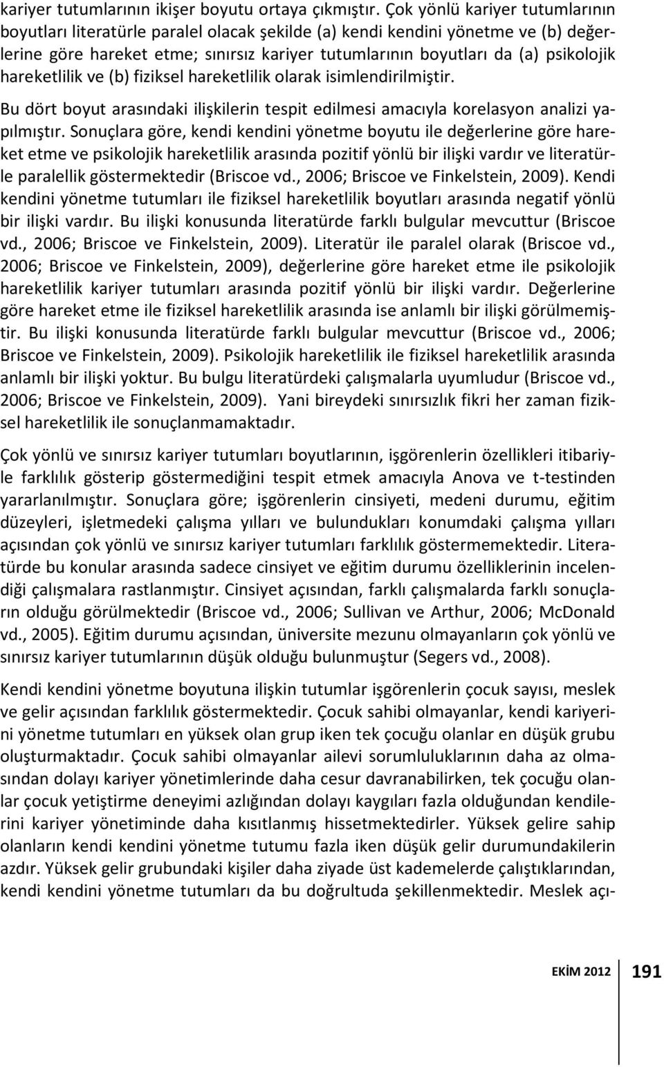 hareketlilik ve (b) fiziksel hareketlilik olarak isimlendirilmiştir. Bu dört boyut arasındaki ilişkilerin tespit edilmesi amacıyla korelasyon analizi yapılmıştır.