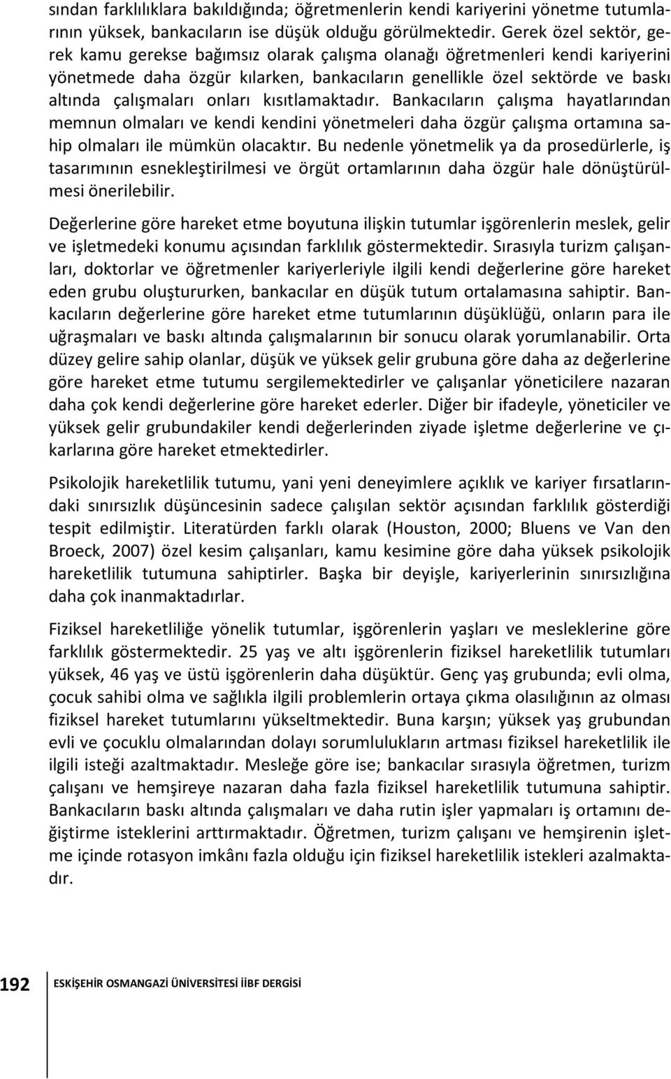 onları kısıtlamaktadır. Bankacıların çalışma hayatlarından memnun olmaları ve kendi kendini yönetmeleri daha özgür çalışma ortamına sahip olmaları ile mümkün olacaktır.