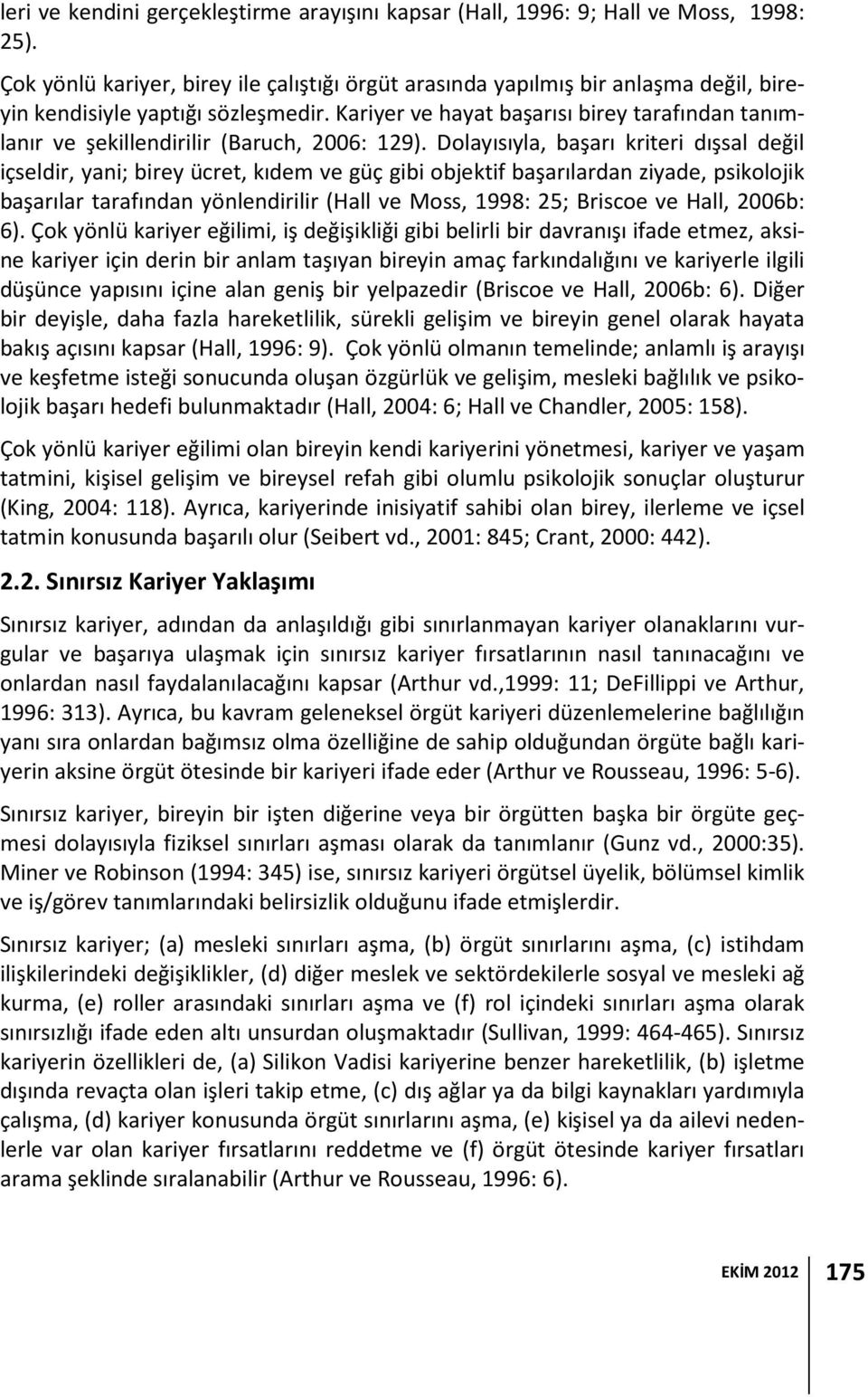 Kariyer ve hayat başarısı birey tarafından tanımlanır ve şekillendirilir (Baruch, 2006: 129).