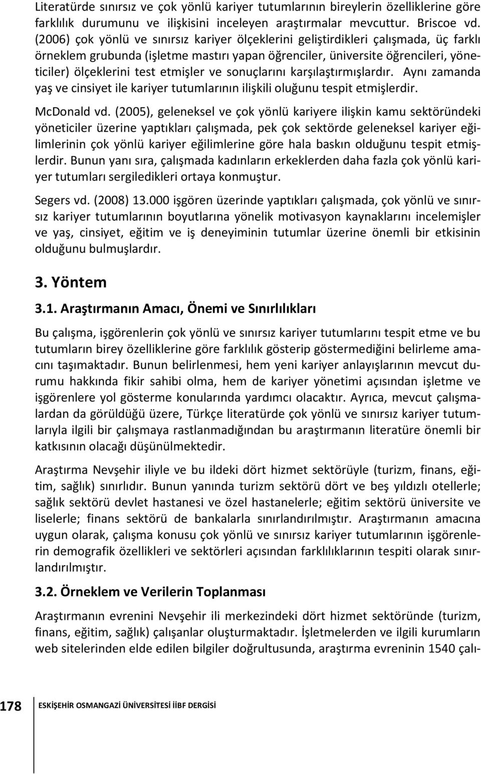 etmişler ve sonuçlarını karşılaştırmışlardır. Aynı zamanda yaş ve cinsiyet ile kariyer tutumlarının ilişkili oluğunu tespit etmişlerdir. McDonald vd.