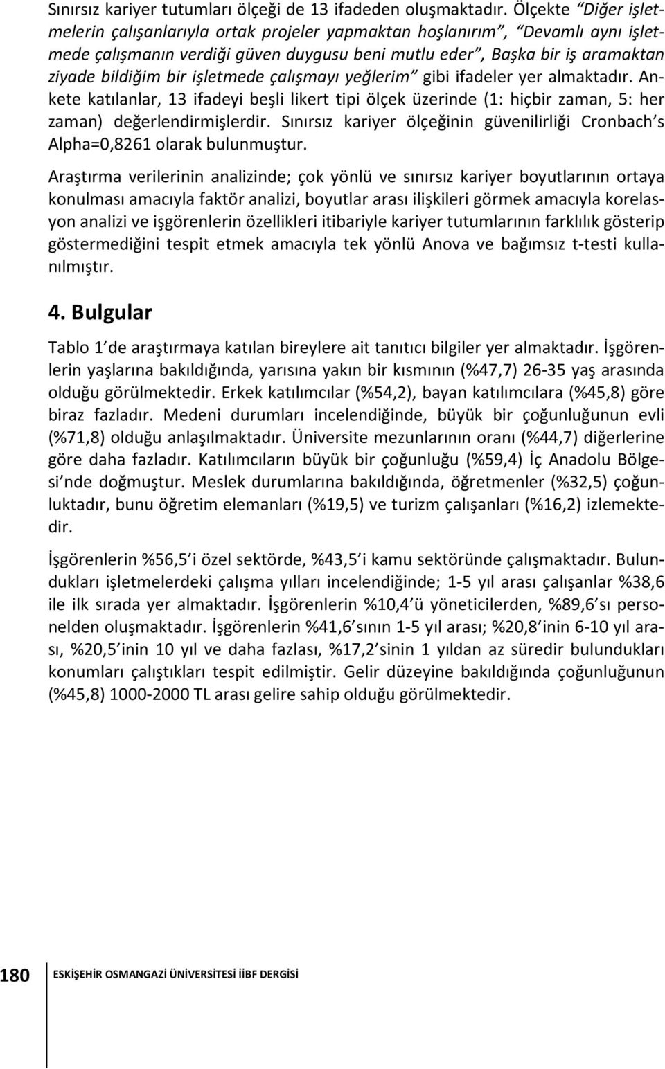 işletmede çalışmayı yeğlerim gibi ifadeler yer almaktadır. Ankete katılanlar, 13 ifadeyi beşli likert tipi ölçek üzerinde (1: hiçbir zaman, 5: her zaman) değerlendirmişlerdir.