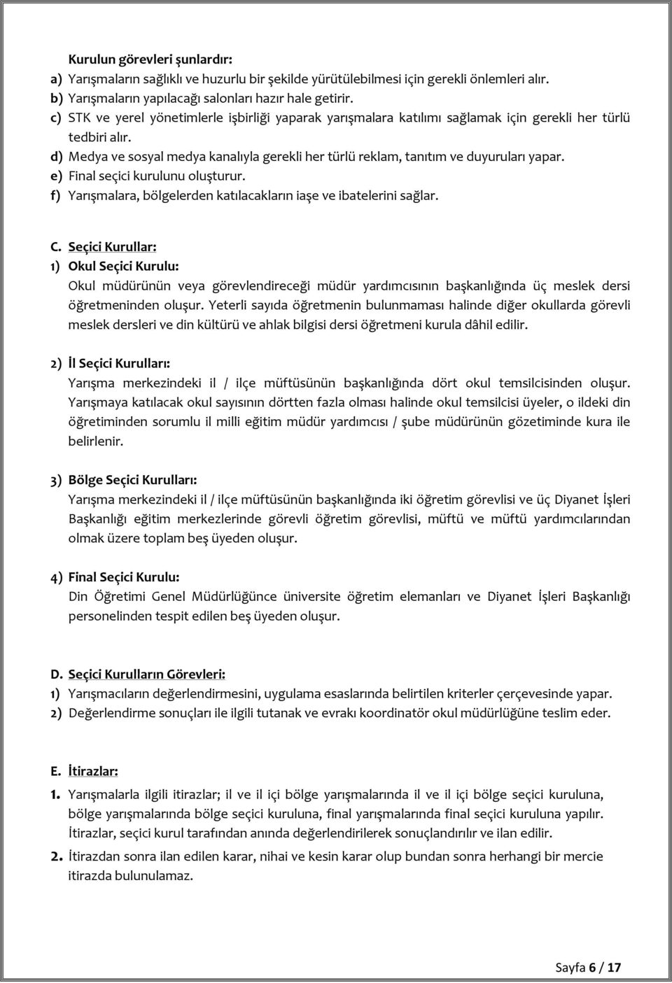 d) Medya ve sosyal medya kanalıyla gerekli her türlü reklam, tanıtım ve duyuruları yapar. e) Final seçici kurulunu oluşturur. f) Yarışmalara, bölgelerden katılacakların iaşe ve ibatelerini sağlar. C.