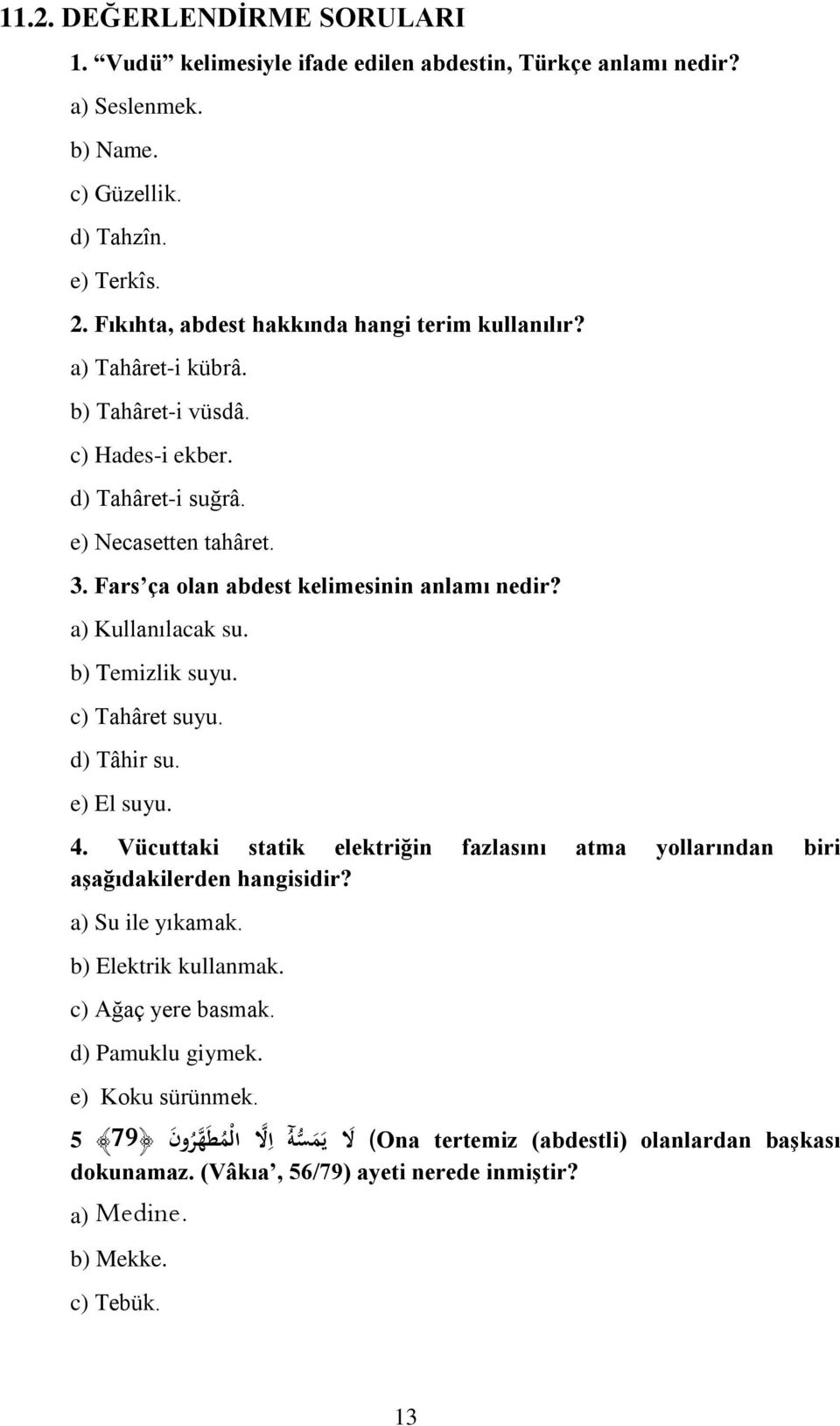 a) Kullanılacak su. b) Temizlik suyu. c) Tahâret suyu. d) Tâhir su. e) El suyu. 4. Vücuttaki statik elektriğin fazlasını atma yollarından biri aşağıdakilerden hangisidir? a) Su ile yıkamak.