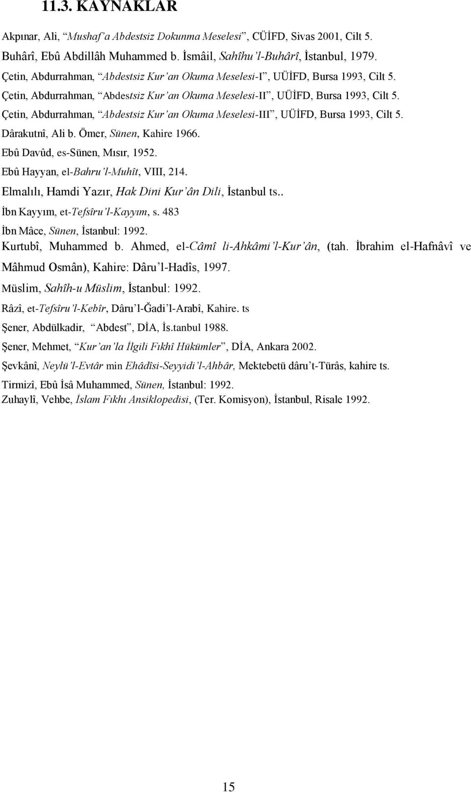 Çetin, Abdurrahman, Abdestsiz Kur an Okuma Meselesi-III, UÜİFD, Bursa 1993, Cilt 5. Dârakutnî, Ali b. Ömer, Sünen, Kahire 1966. Ebû Davûd, es-sünen, Mısır, 1952.