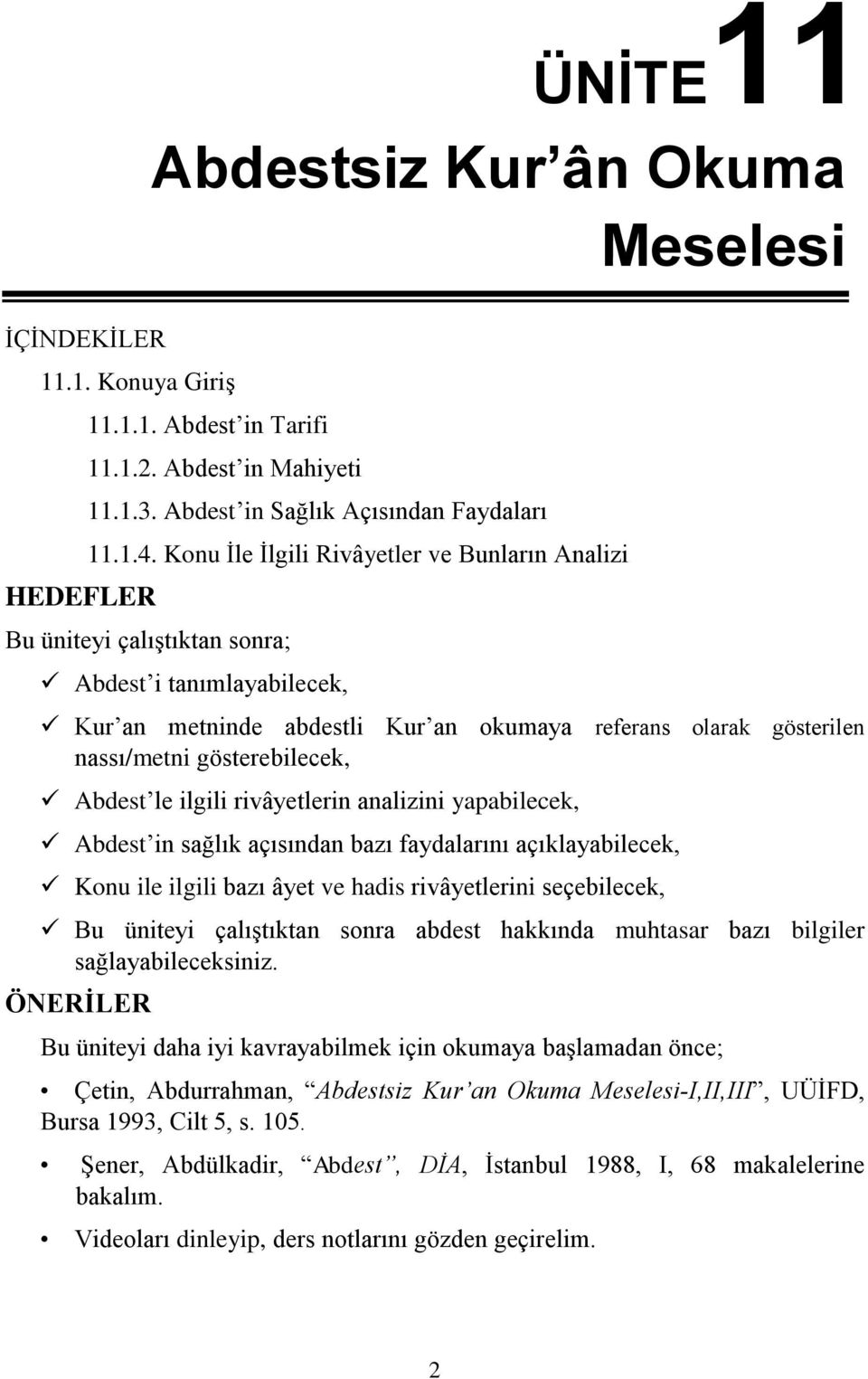 Abdest le ilgili rivâyetlerin analizini yapabilecek, Abdest in sağlık açısından bazı faydalarını açıklayabilecek, Konu ile ilgili bazı âyet ve hadis rivâyetlerini seçebilecek, Bu üniteyi çalıştıktan