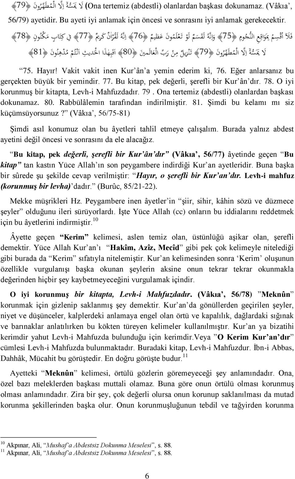 ني 78 افاب ه اذا ا ل ا ديث ان ت م م د ه ن وان 78 75. Hayır! Vakit vakit inen Kur ân a yemin ederim ki, 76. Eğer anlarsanız bu gerçekten büyük bir yemindir. 77.