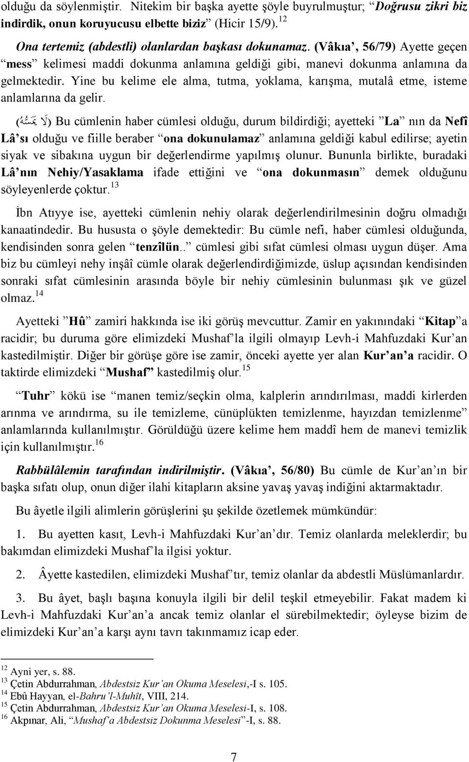 Yine bu kelime ele alma, tutma, yoklama, karışma, mutalâ etme, isteme anlamlarına da gelir.