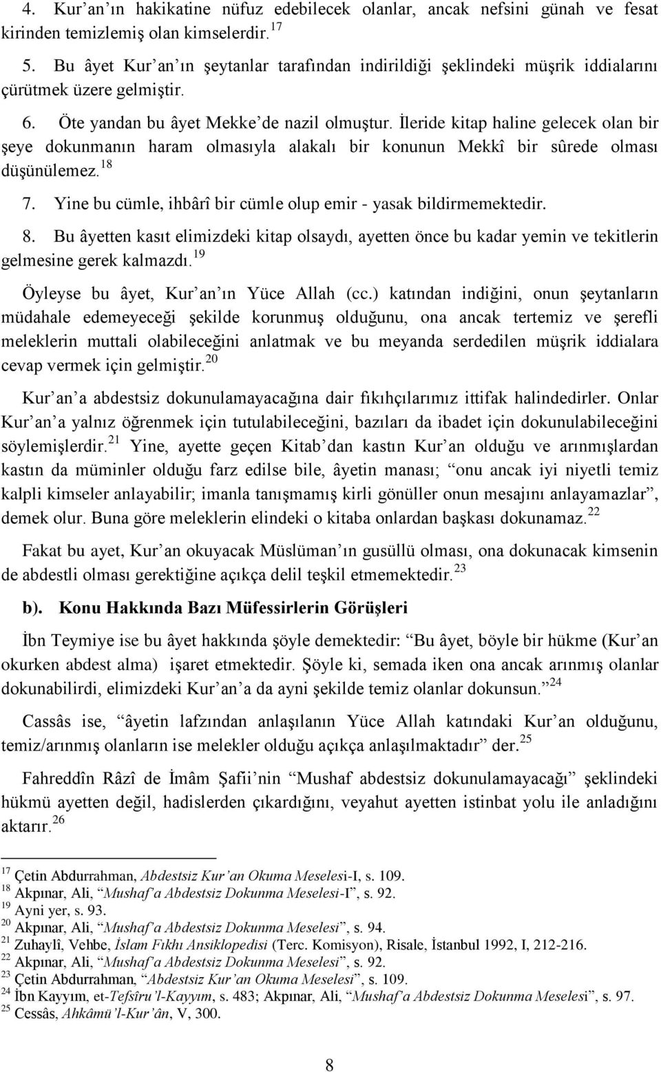 İleride kitap haline gelecek olan bir şeye dokunmanın haram olmasıyla alakalı bir konunun Mekkî bir sûrede olması düşünülemez. 18 7. Yine bu cümle, ihbârî bir cümle olup emir - yasak bildirmemektedir.