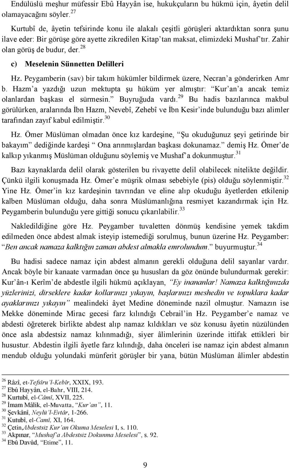 Zahir olan görüş de budur, der. 28 c) Meselenin Sünnetten Delilleri Hz. Peygamberin (sav) bir takım hükümler bildirmek üzere, Necran a gönderirken Amr b.