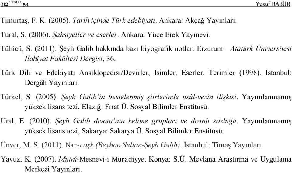 İstanbul: Dergâh Yayınları. Türkel, S. (2005). Şeyh Galib in bestelenmiş şiirlerinde usûl-vezin ilişkisi. Yayımlanmamış yüksek lisans tezi, Elazığ: Fırat Ü. Sosyal Bilimler Enstitüsü. Ural, E. (2010).