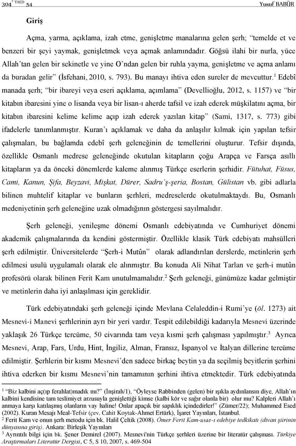 Bu manayı ihtiva eden sureler de mevcuttur. 1 Edebî manada şerh; bir ibareyi veya eseri açıklama, açımlama (Devellioğlu, 2012, s.