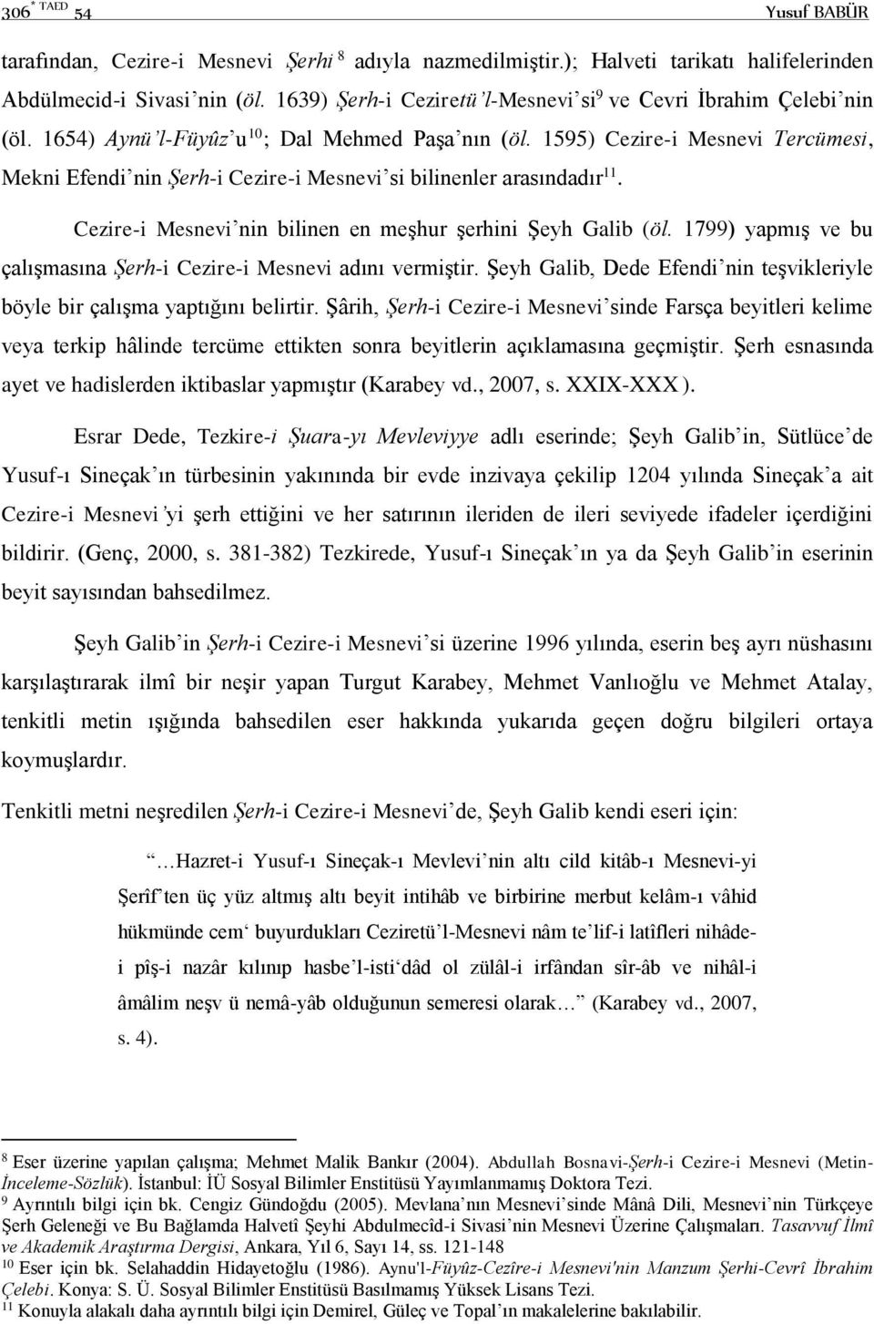 1595) Cezire-i Mesnevi Tercümesi, Mekni Efendi nin Şerh-i Cezire-i Mesnevi si bilinenler arasındadır 11. Cezire-i Mesnevi nin bilinen en meşhur şerhini Şeyh Galib (öl.