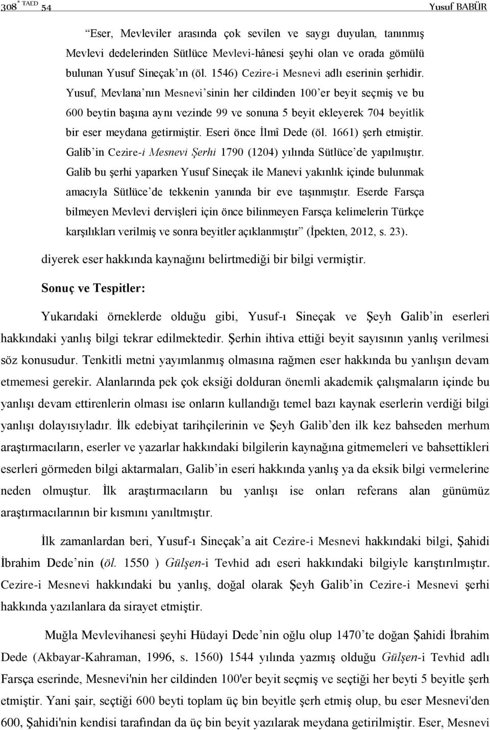 Yusuf, Mevlana nın Mesnevi sinin her cildinden 100 er beyit seçmiş ve bu 600 beytin başına aynı vezinde 99 ve sonuna 5 beyit ekleyerek 704 beyitlik bir eser meydana getirmiştir.