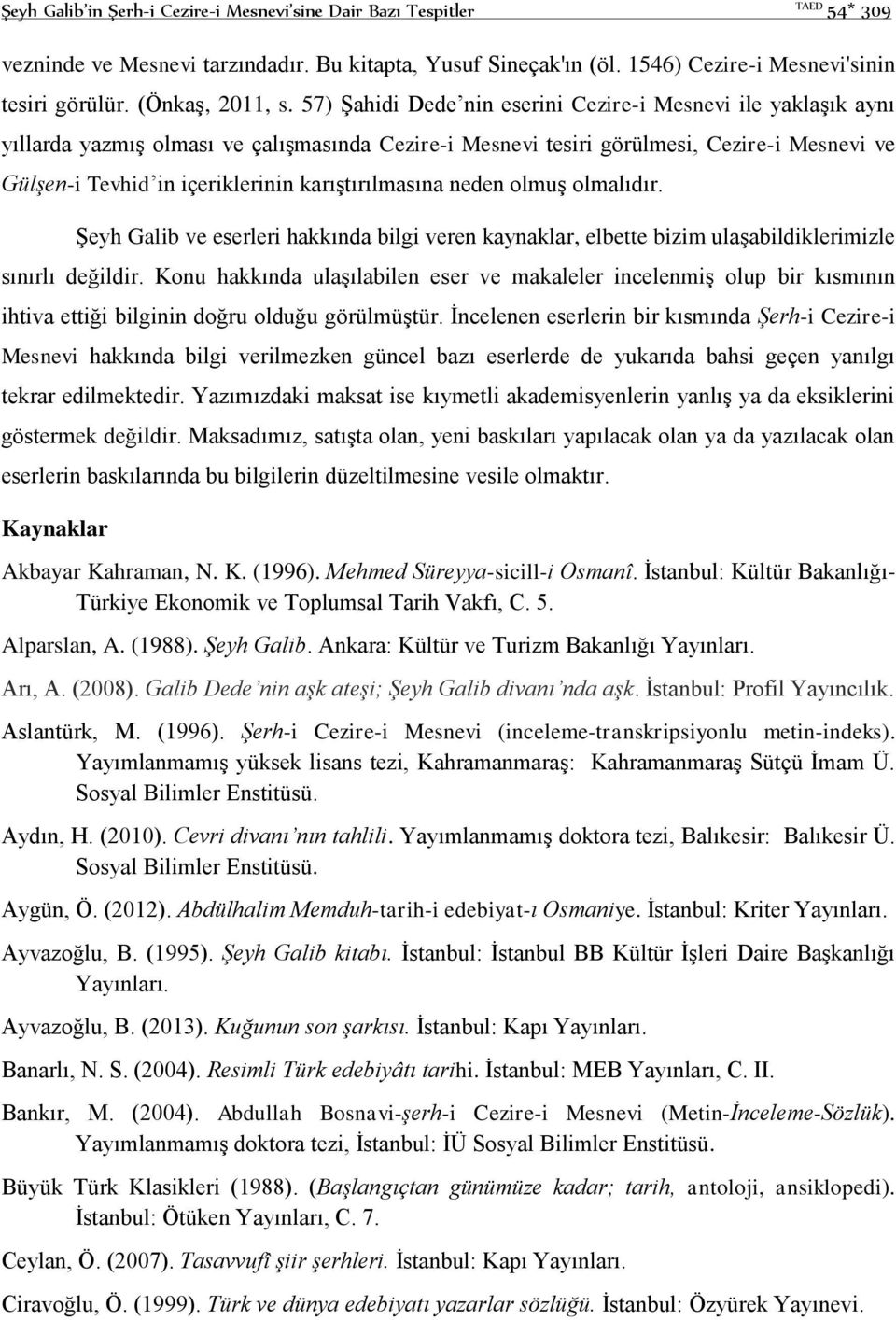 57) Şahidi Dede nin eserini Cezire-i Mesnevi ile yaklaşık aynı yıllarda yazmış olması ve çalışmasında Cezire-i Mesnevi tesiri görülmesi, Cezire-i Mesnevi ve Gülşen-i Tevhid in içeriklerinin