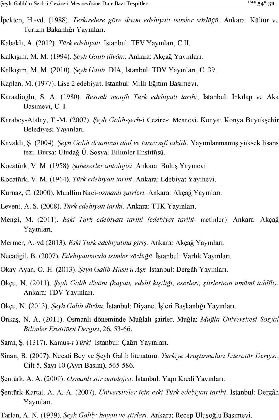 39. Kaplan, M. (1977). Lise 2 edebiyat. İstanbul: Milli Eğitim Basımevi. Karaalioğlu, S. A. (1980). Resimli motifli Türk edebiyatı tarihi, İstanbul: İnkılap ve Aka Basımevi, C. I. Karabey-Atalay, T.