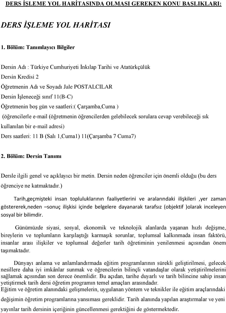 gün ve saatleri:( Çarşamba,Cuma ) (öğrencilerle e-mail (öğretmenin öğrencilerden gelebilecek sorulara cevap verebileceği sık kullanılan bir e-mail adresi) Ders saatleri: 11 B (Salı 1,Cuma1)