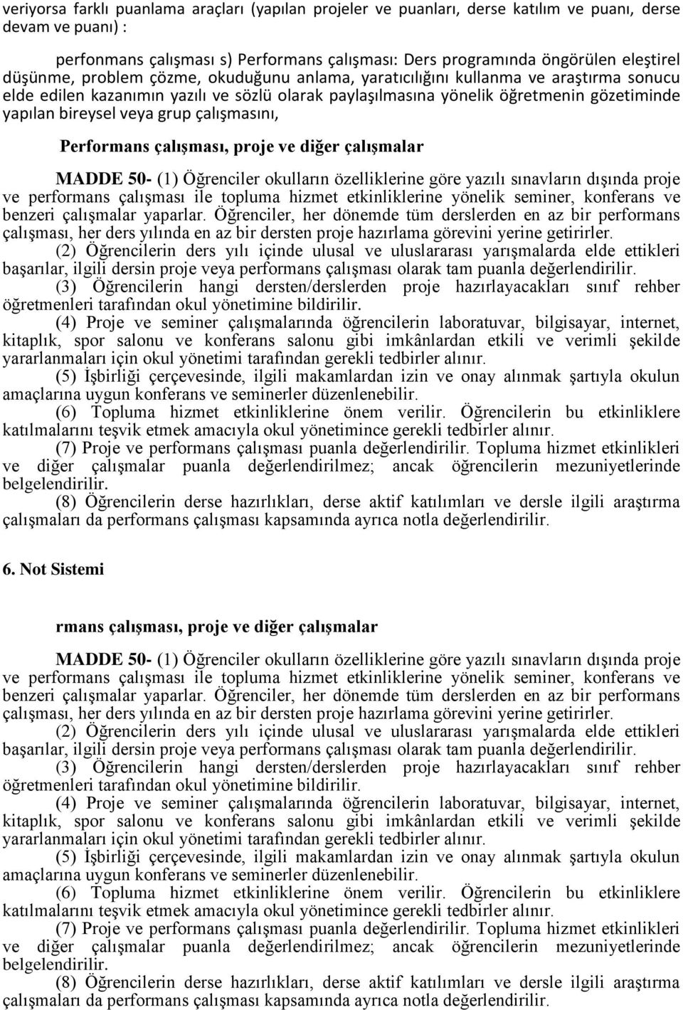 grup çalışmasını, Performans çalışması, proje ve diğer çalışmalar MADDE 50- (1) Öğrenciler okulların özelliklerine göre yazılı sınavların dışında proje ve performans çalışması ile topluma hizmet