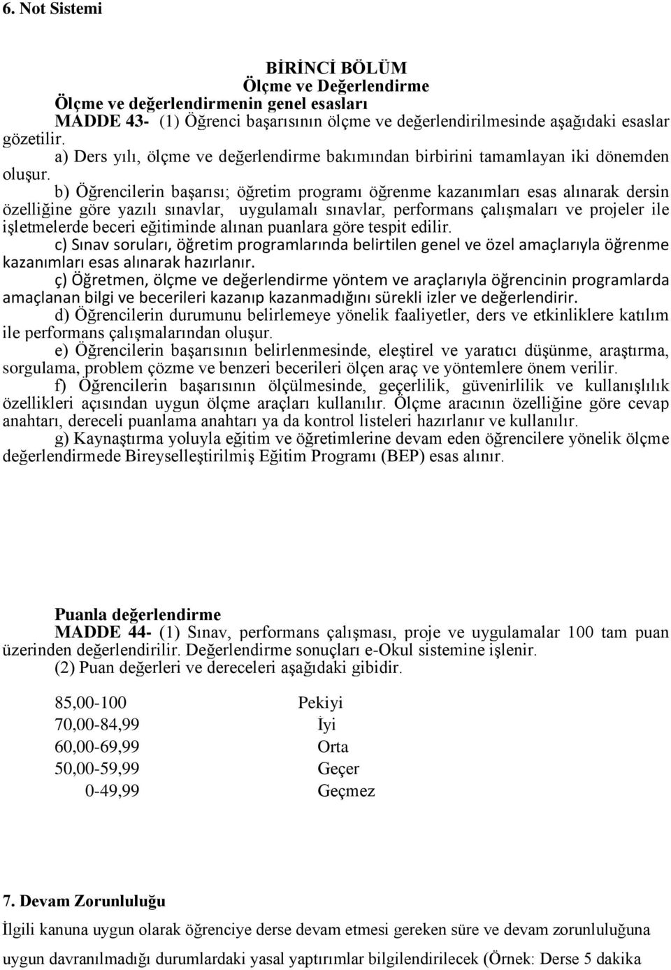 b) Öğrencilerin başarısı; öğretim programı öğrenme kazanımları esas alınarak dersin özelliğine göre yazılı sınavlar, uygulamalı sınavlar, performans çalışmaları ve projeler ile işletmelerde beceri