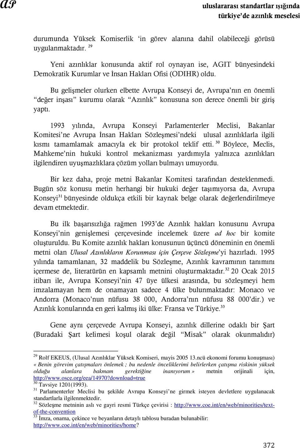 Bu gelişmeler olurken elbette Avrupa Konseyi de, Avrupa nın en önemli değer inşası kurumu olarak Azınlık konusuna son derece önemli bir giriş yaptı.