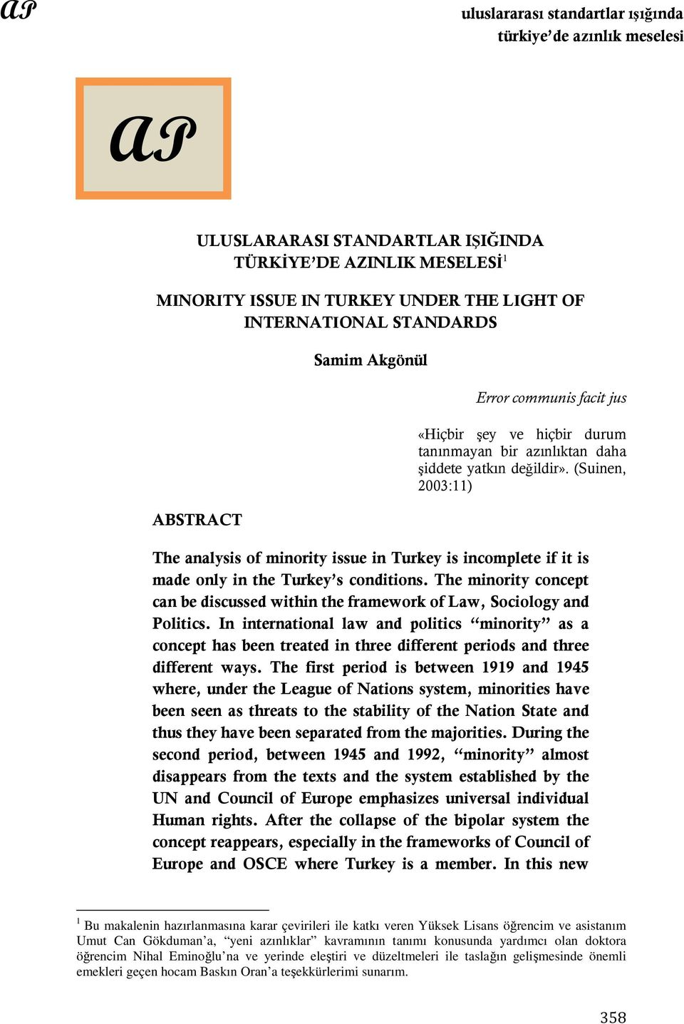 (Suinen, 2003:11) The analysis of minority issue in Turkey is incomplete if it is made only in the Turkey s conditions.