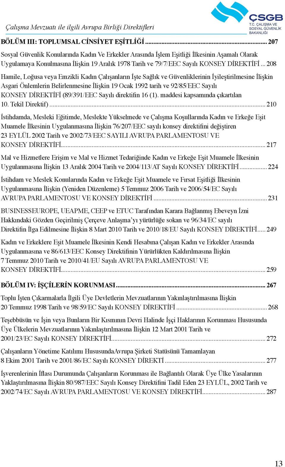 .. 208 Hamile, Loğusa veya Emzikli Kadın Çalışanların İşte Sağlık ve Güvenliklerinin İyileştirilmesine İlişkin Asgari Önlemlerin Belirlenmesine İlişkin 19 Ocak 1992 tarih ve 92/85/EEC Sayılı KONSEY