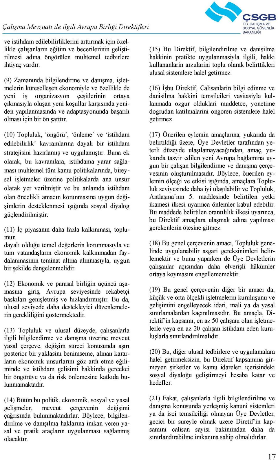 (9) Zamanında bilgilendirme ve danışma, işletmelerin küreselleşen ekonomiyle ve özellikle de yeni iş organizasyon çeşitlerinin ortaya çıkmasıyla oluşan yeni koşullar karşısında yeniden yapılanmasında