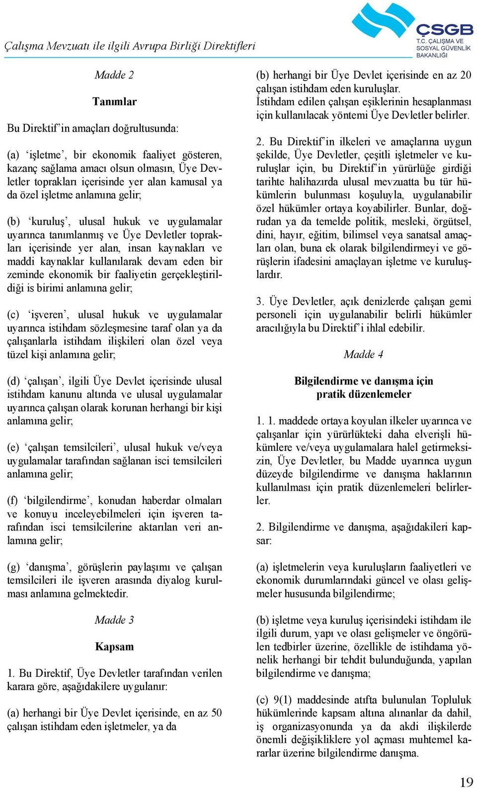 kamusal ya da özel işletme anlamına gelir; (b) kuruluş, ulusal hukuk ve uygulamalar uyarınca tanımlanmış ve Üye Devletler toprakları içerisinde yer alan, insan kaynakları ve maddi kaynaklar