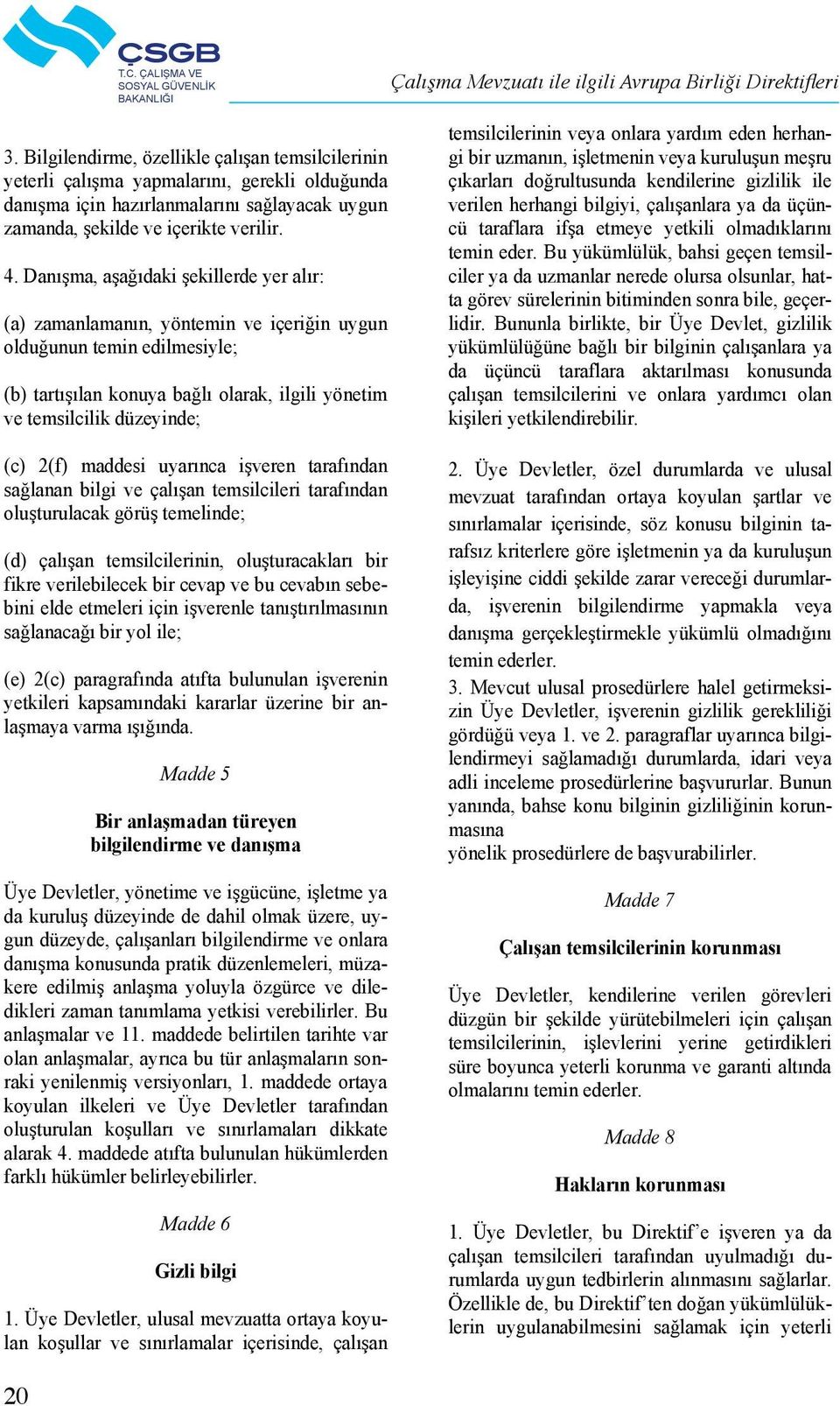 Danışma, aşağıdaki şekillerde yer alır: (a) zamanlamanın, yöntemin ve içeriğin uygun olduğunun temin edilmesiyle; (b) tartışılan konuya bağlı olarak, ilgili yönetim ve temsilcilik düzeyinde; (c) 2(f)