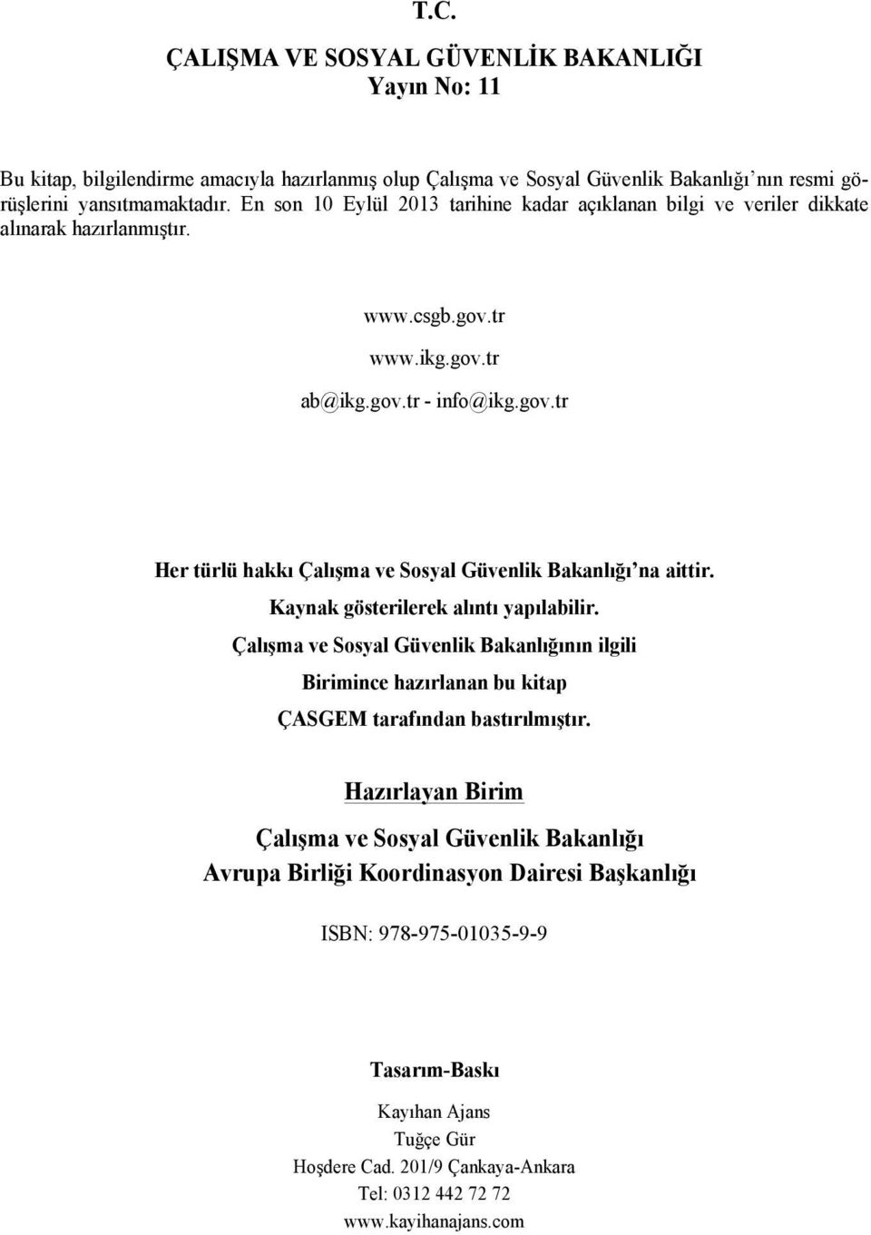 Kaynak gösterilerek alıntı yapılabilir. Çalışma ve Sosyal Güvenlik Bakanlığının ilgili Birimince hazırlanan bu kitap ÇASGEM tarafından bastırılmıştır.