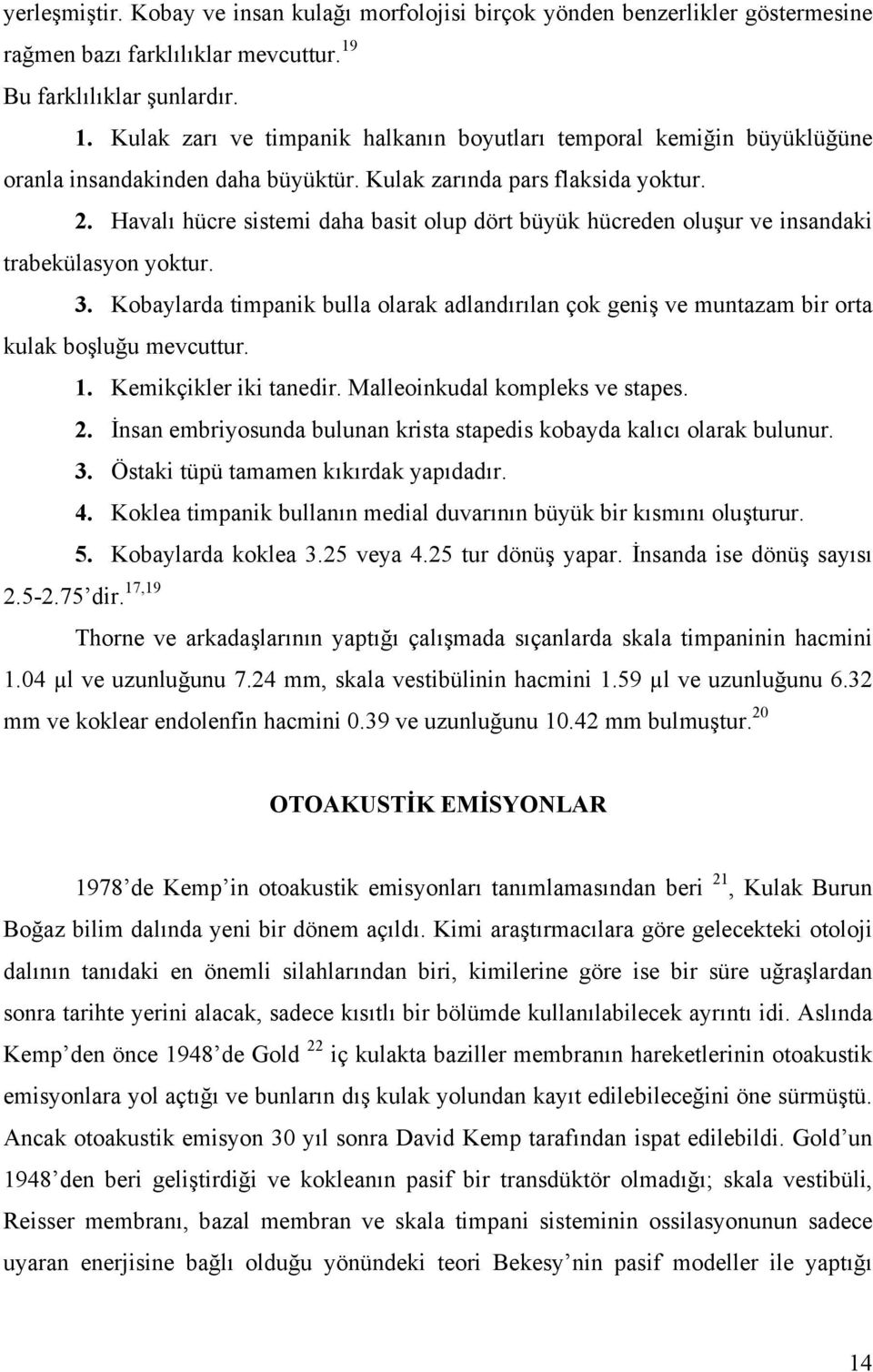 Havalı hücre sistemi daha basit olup dört büyük hücreden oluşur ve insandaki trabekülasyon yoktur. 3.