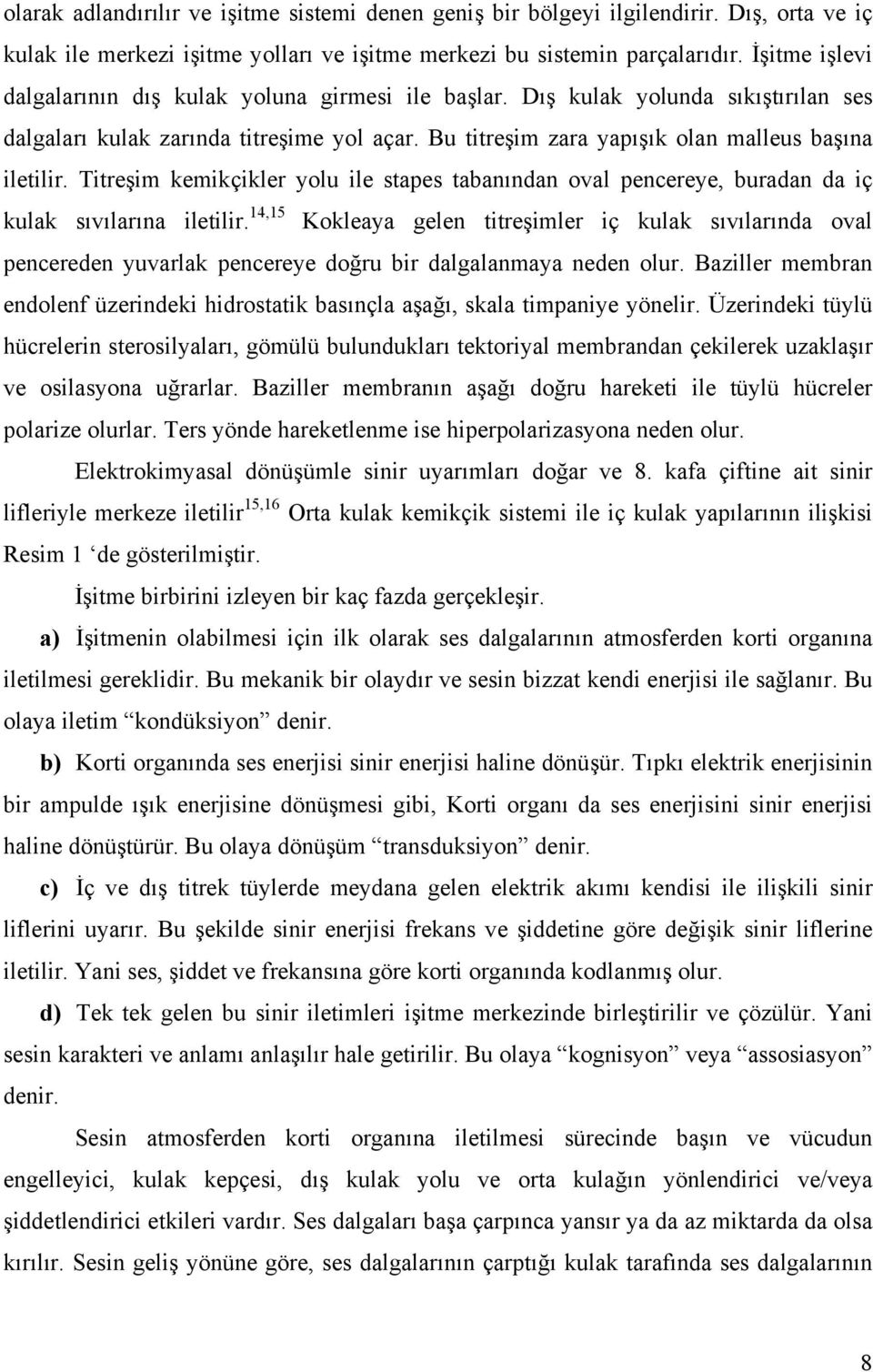 Titreşim kemikçikler yolu ile stapes tabanından oval pencereye, buradan da iç kulak sıvılarına iletilir.