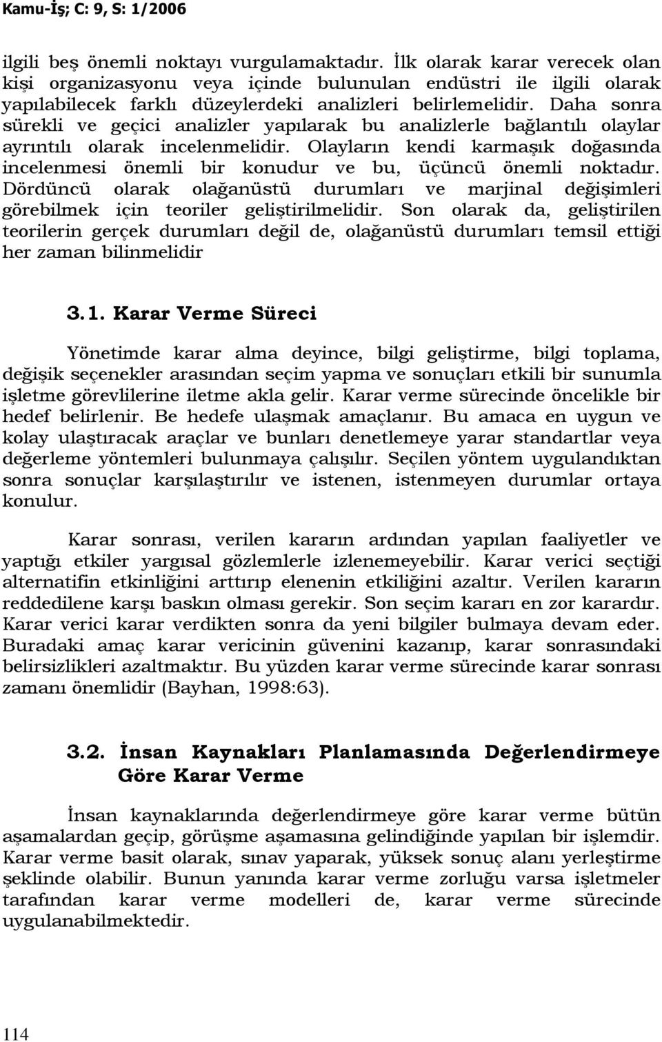 Daha sonra sürekli ve geçici analizler yapılarak bu analizlerle bağlantılı olaylar ayrıntılı olarak incelenmelidir.