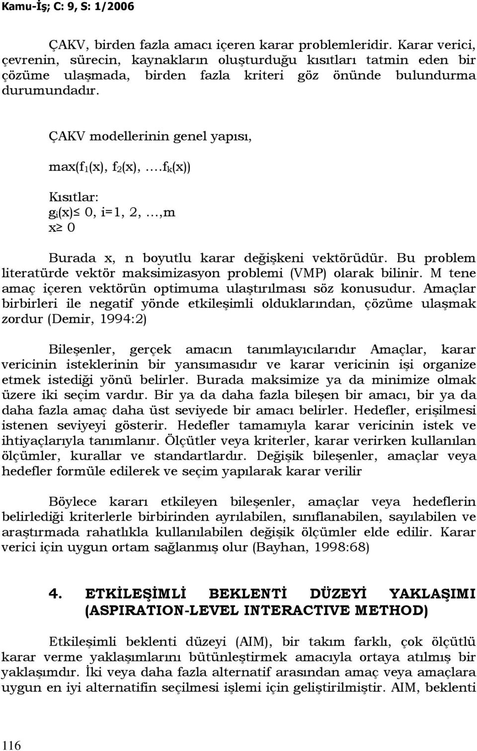 ÇAKV modellerinin genel yapısı, max(f 1(x), f 2(x),.f k(x)) Kısıtlar: g i(x) 0, i=1, 2,,m x 0 Burada x, n boyutlu karar değişkeni vektörüdür.