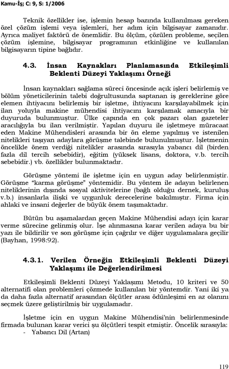 Đnsan Kaynakları Planlamasında Etkileşimli Beklenti Düzeyi Yaklaşımı Örneği Đnsan kaynakları sağlama süreci öncesinde açık işleri belirlemiş ve bölüm yöneticilerinin talebi doğrultusunda saptanan iş