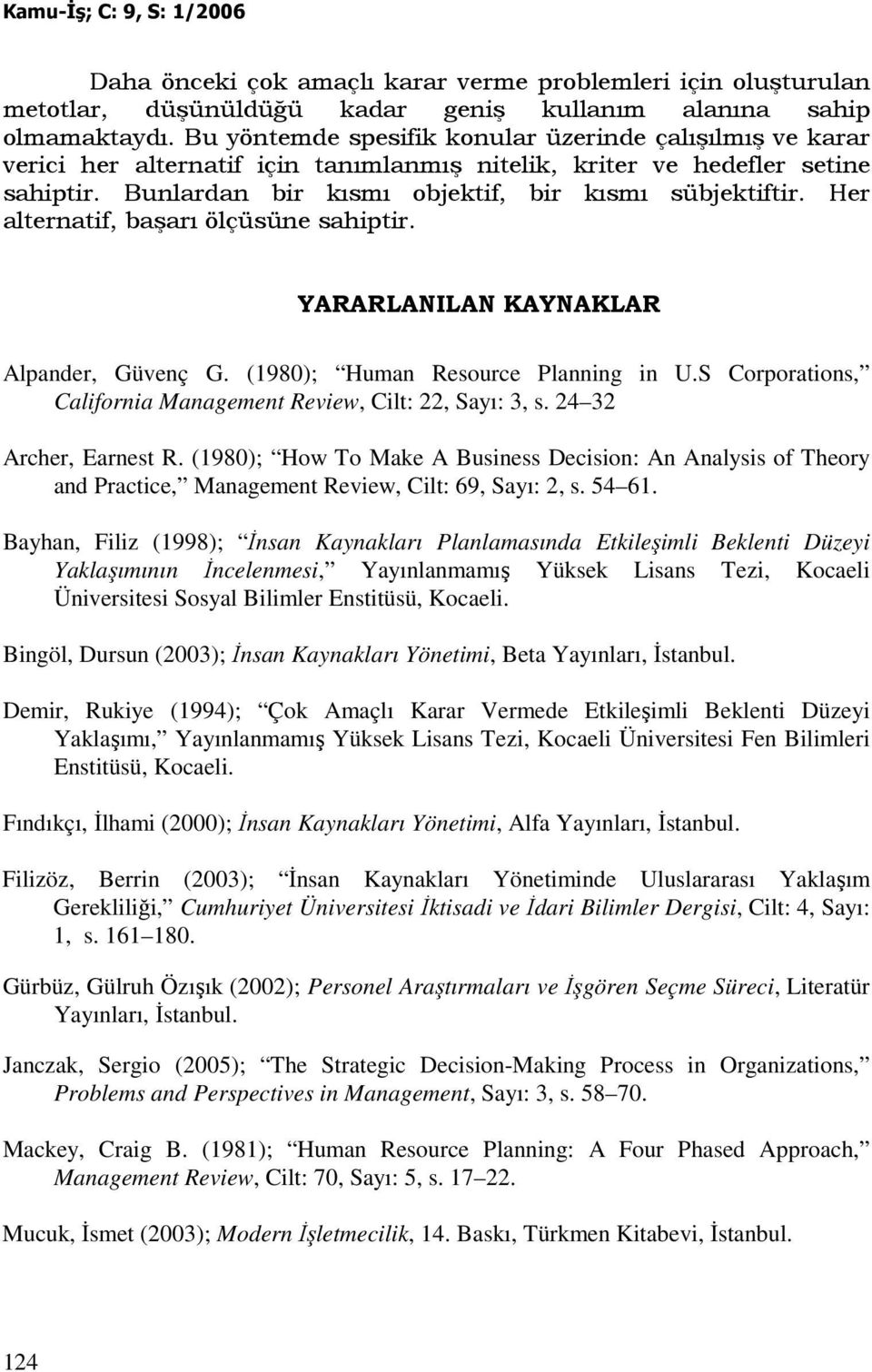 Her alternatif, başarı ölçüsüne sahiptir. YARARLANILAN KAYNAKLAR Alpander, Güvenç G. (1980); Human Resource Planning in U.S Corporations, California Management Review, Cilt: 22, Sayı: 3, s.