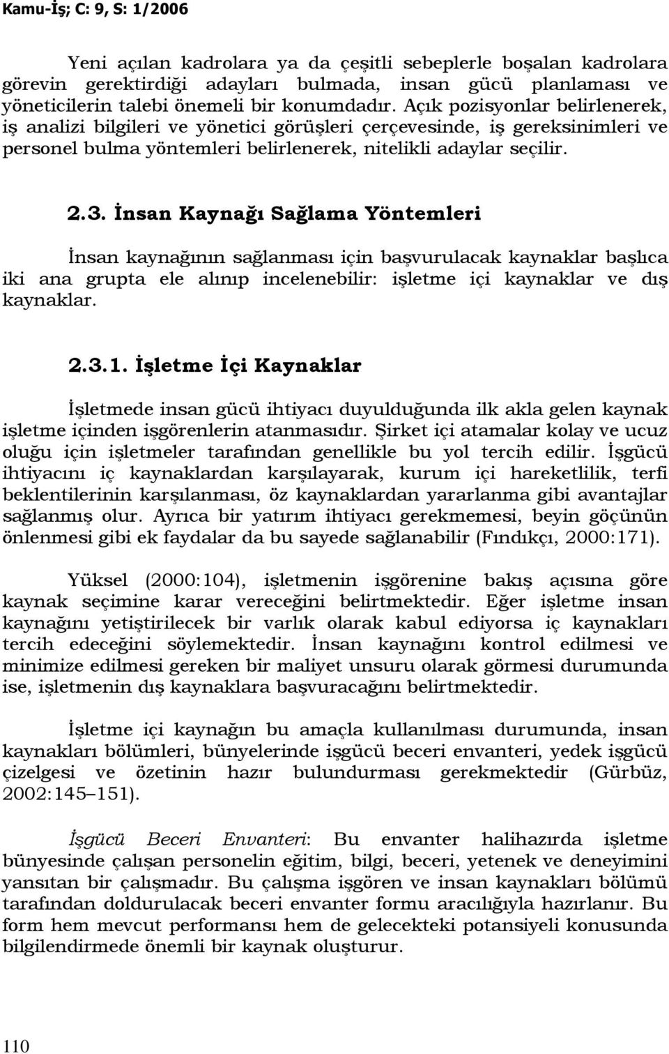 Đnsan Kaynağı Sağlama Yöntemleri Đnsan kaynağının sağlanması için başvurulacak kaynaklar başlıca iki ana grupta ele alınıp incelenebilir: işletme içi kaynaklar ve dış kaynaklar. 2.3.1.