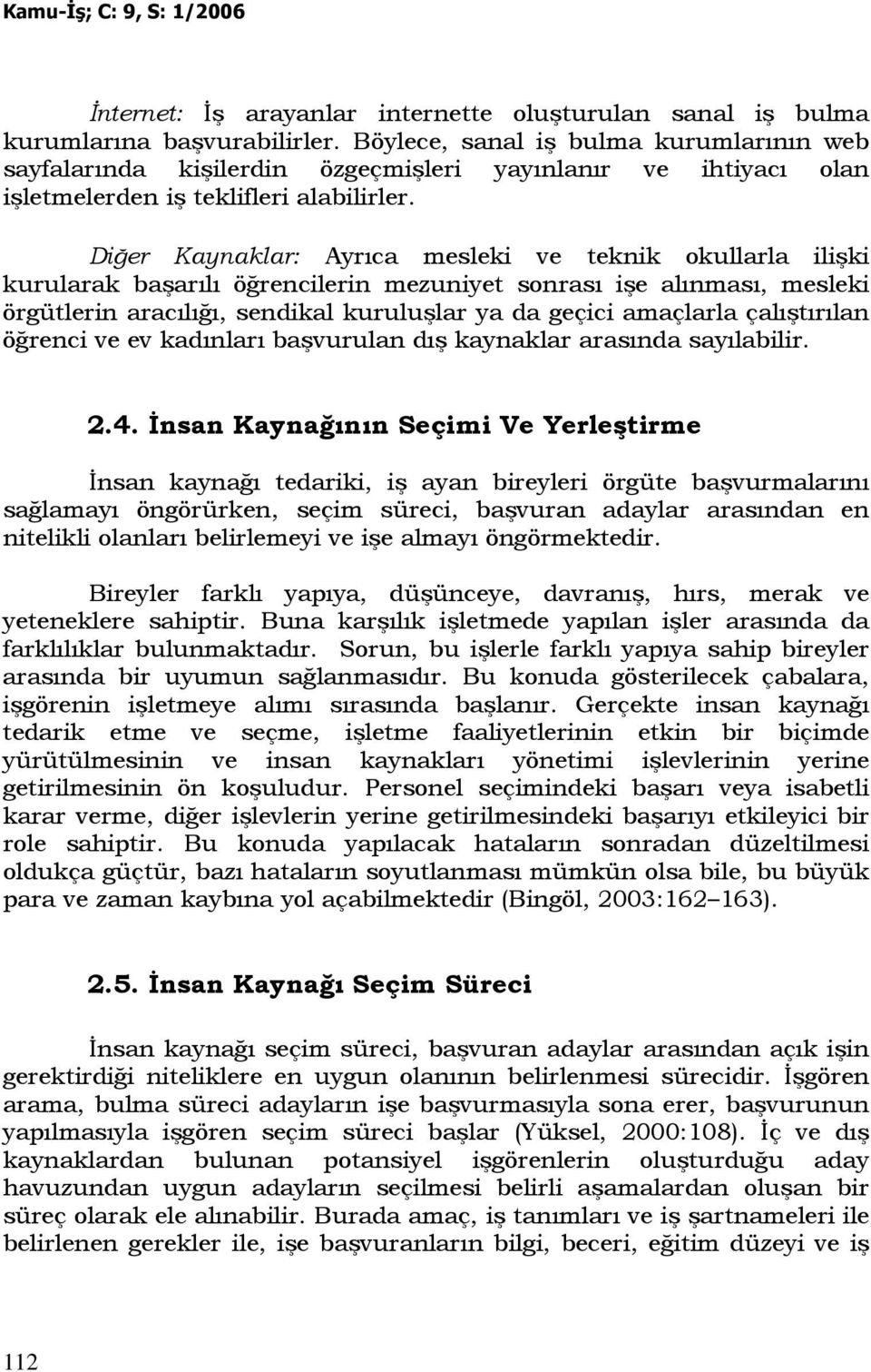 Diğer Kaynaklar: Ayrıca mesleki ve teknik okullarla ilişki kurularak başarılı öğrencilerin mezuniyet sonrası işe alınması, mesleki örgütlerin aracılığı, sendikal kuruluşlar ya da geçici amaçlarla