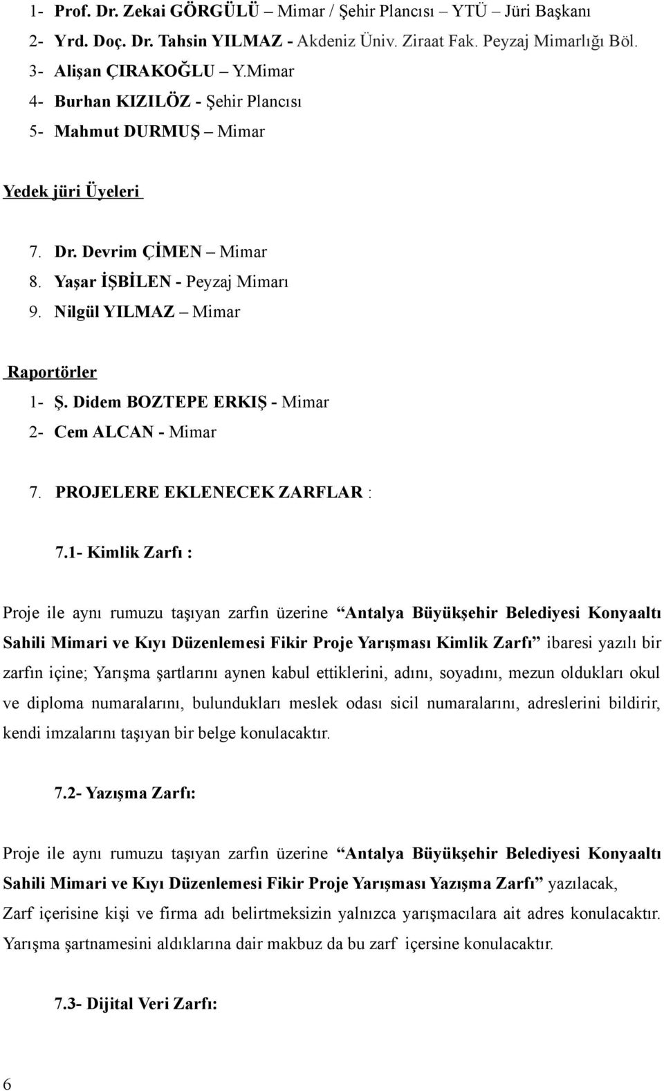 Didem BOZTEPE ERKIŞ - Mimar 2- Cem ALCAN - Mimar 7. PROJELERE EKLENECEK ZARFLAR : 7.