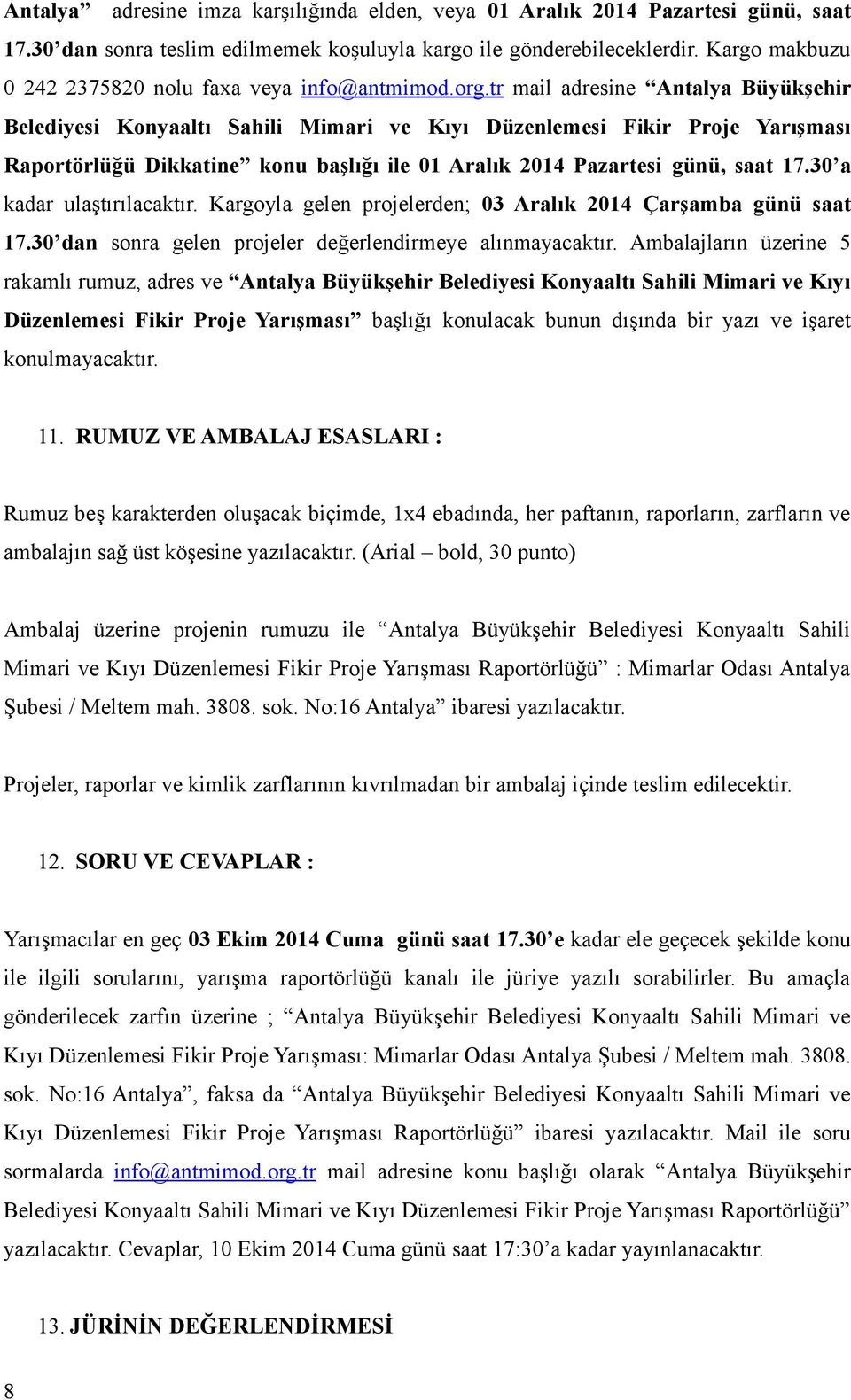 tr mail adresine Antalya Büyükşehir Belediyesi Konyaaltı Sahili Mimari ve Kıyı Düzenlemesi Fikir Proje Yarışması Raportörlüğü Dikkatine konu başlığı ile 01 Aralık 2014 Pazartesi günü, saat 17.