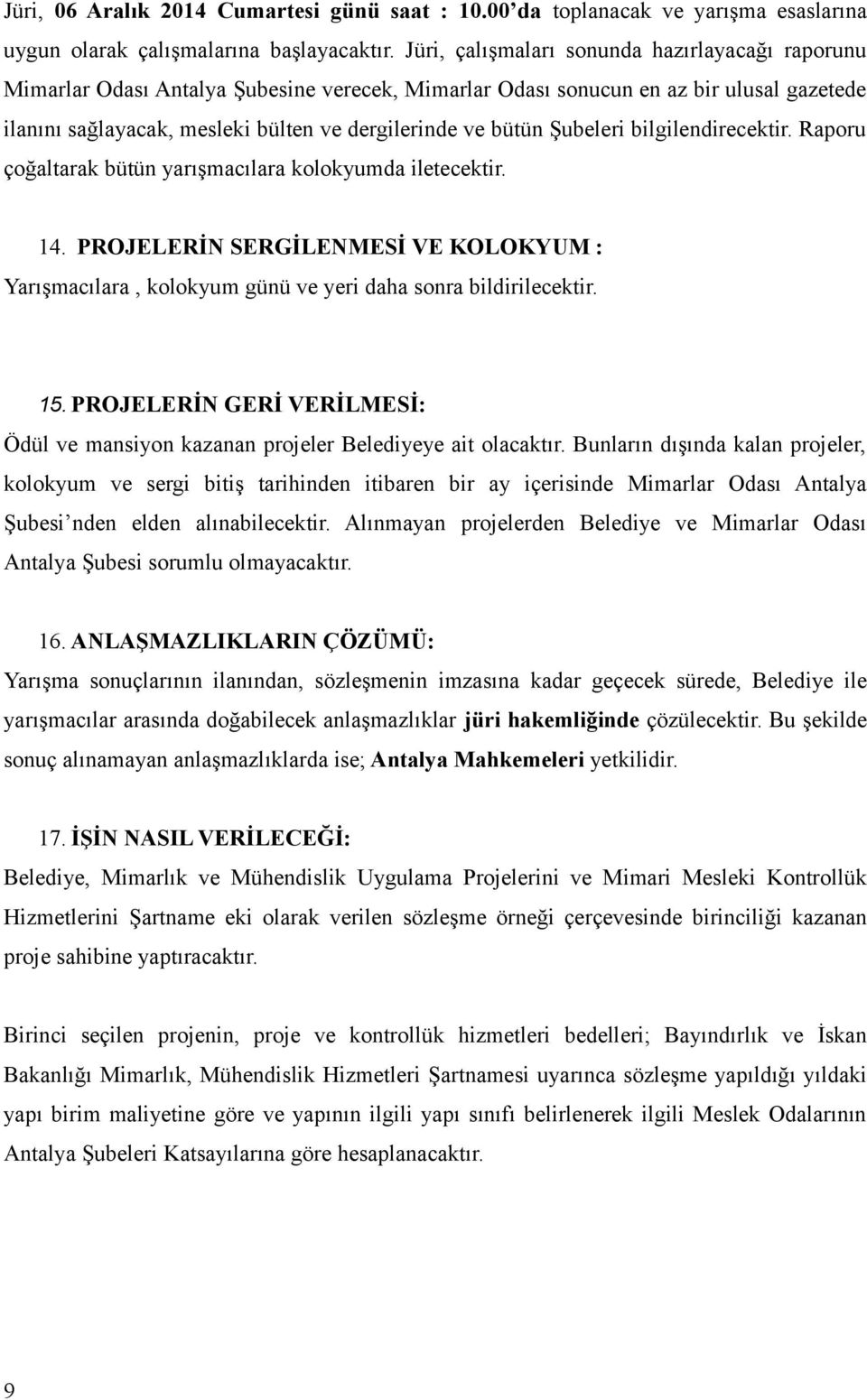 Şubeleri bilgilendirecektir. Raporu çoğaltarak bütün yarışmacılara kolokyumda iletecektir. 14. PROJELERİN SERGİLENMESİ VE KOLOKYUM : Yarışmacılara, kolokyum günü ve yeri daha sonra bildirilecektir.