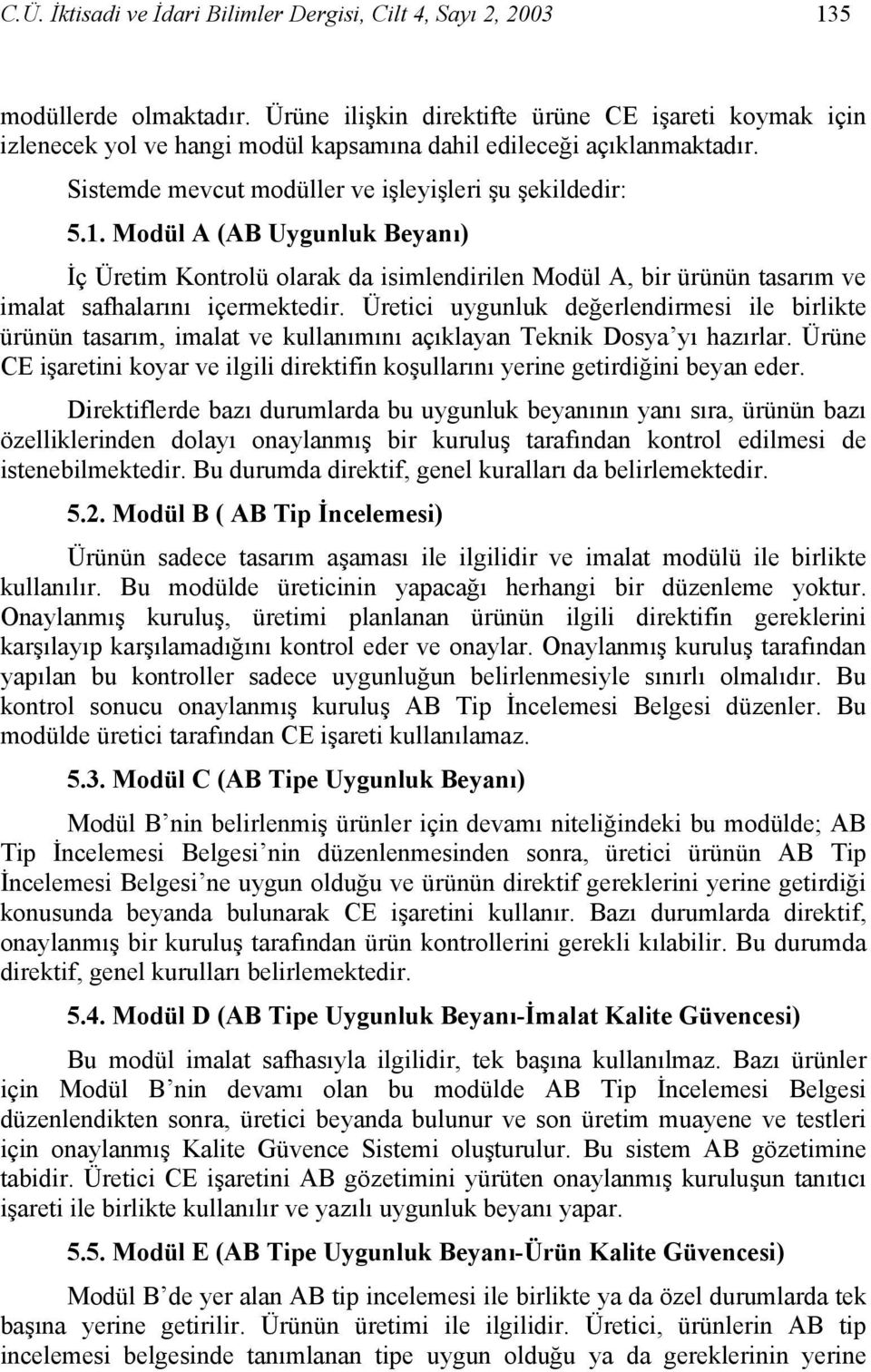 Modül A (AB Uygunluk Beyanı) İç Üretim Kontrolü olarak da isimlendirilen Modül A, bir ürünün tasarım ve imalat safhalarını içermektedir.