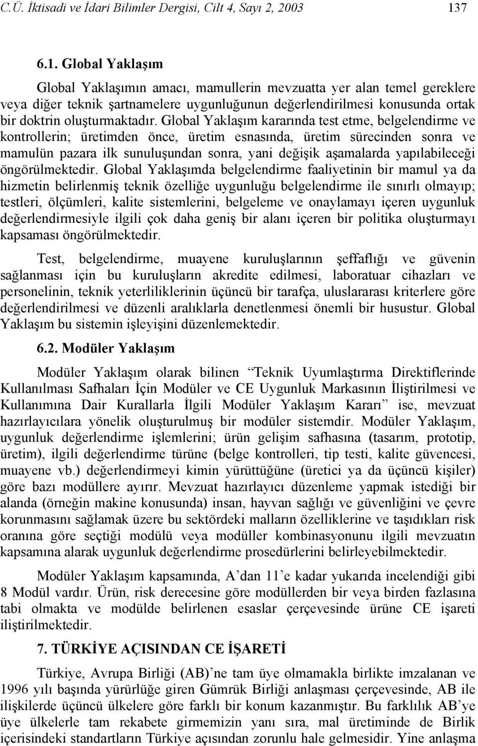 Global Yaklaşım kararında test etme, belgelendirme ve kontrollerin; üretimden önce, üretim esnasında, üretim sürecinden sonra ve mamulün pazara ilk sunuluşundan sonra, yani değişik aşamalarda