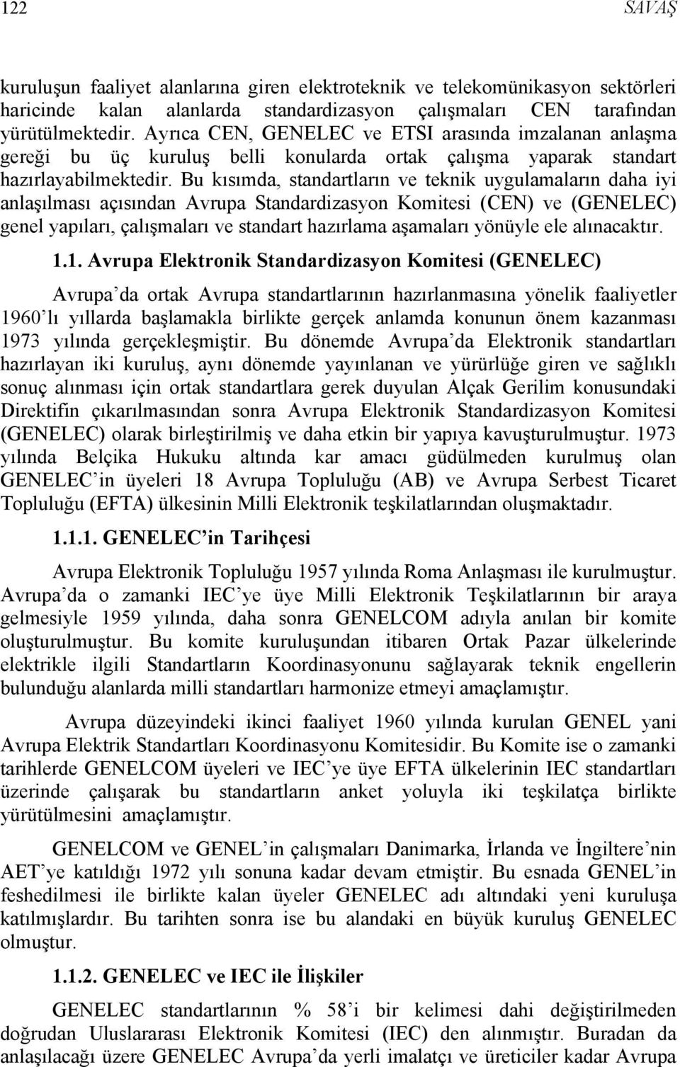 Bu kısımda, standartların ve teknik uygulamaların daha iyi anlaşılması açısından Avrupa Standardizasyon Komitesi (CEN) ve (GENELEC) genel yapıları, çalışmaları ve standart hazırlama aşamaları yönüyle