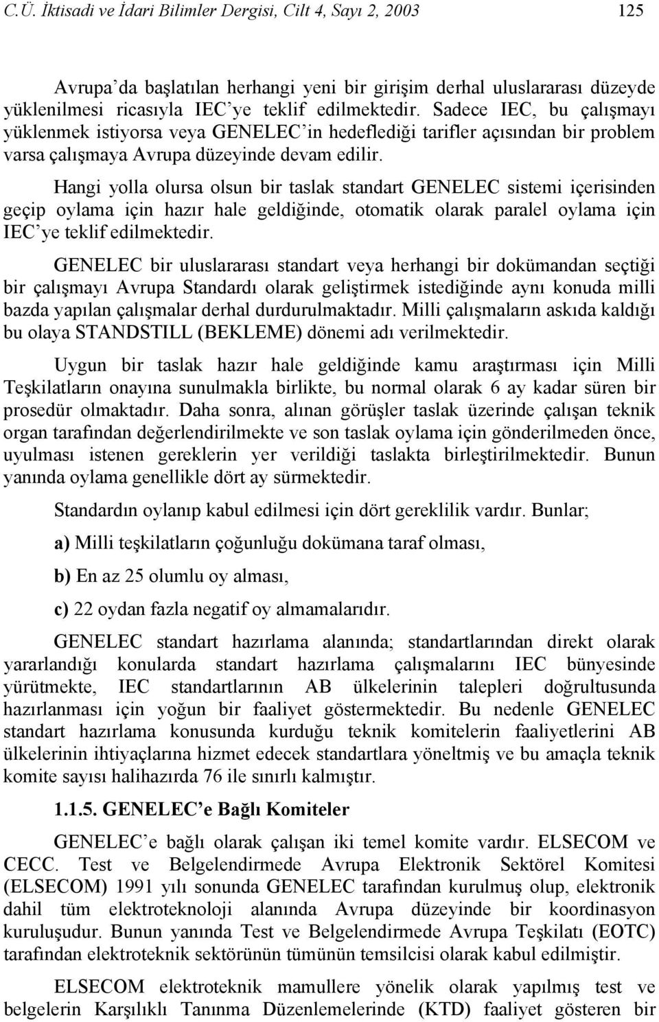 Hangi yolla olursa olsun bir taslak standart GENELEC sistemi içerisinden geçip oylama için hazır hale geldiğinde, otomatik olarak paralel oylama için IEC ye teklif edilmektedir.