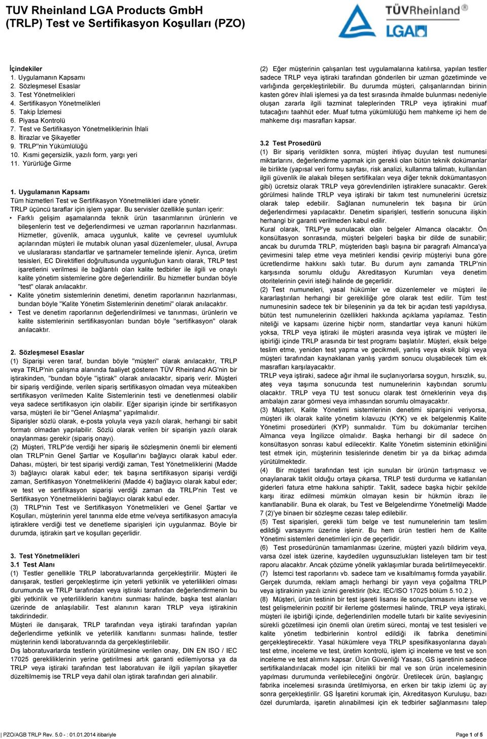 Yürürlüğe Girme 1. Uygulamanın Kapsamı Tüm hizmetleri Test ve Sertifikasyon Yönetmelikleri idare yönetir. TRLP üçüncü taraflar için işlem yapar.