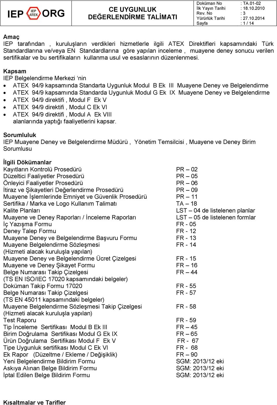 Kapsam IEP Belgelendirme Merkezi nin ATEX 94/9 kapsamında Standarta Uygunluk Modul B Ek III Muayene Deney ve Belgelendirme ATEX 94/9 kapsamında Standarda Uygunluk Modul G Ek IX Muayene Deney ve