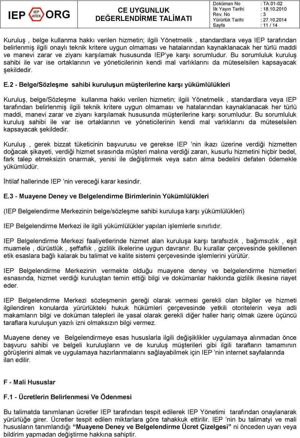 Bu sorumluluk kuruluş sahibi ile var ise ortaklarının ve yöneticilerinin kendi mal varlıklarını da müteselsilen kapsayacak şekildedir. E.