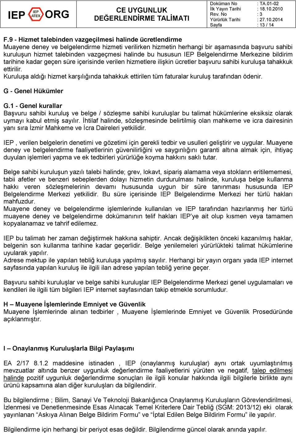 halinde bu hususun IEP Belgelendirme Merkezine bildirim tarihine kadar geçen süre içerisinde verilen hizmetlere ilişkin ücretler başvuru sahibi kuruluşa tahakkuk ettirilir.