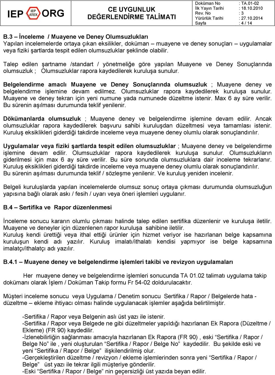 olabilir. Talep edilen şartname /standart / yönetmeliğe göre yapılan Muayene ve Deney Sonuçlarında olumsuzluk ; Olumsuzluklar rapora kaydedilerek kuruluşa sunulur.